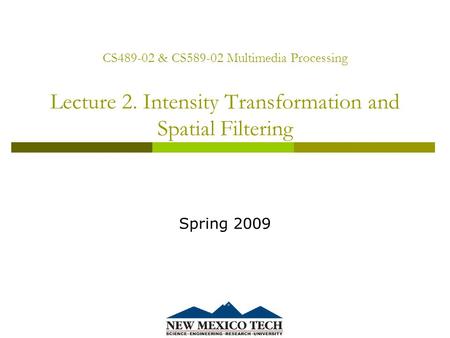 CS489-02 & CS589-02 Multimedia Processing Lecture 2. Intensity Transformation and Spatial Filtering Spring 2009.