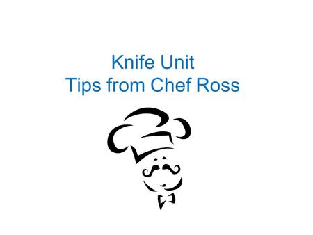 Knife Unit Tips from Chef Ross. Knife Sharpening When sharpening a knife against a three-sided whetstone, go from the coarsest to the finest surface.