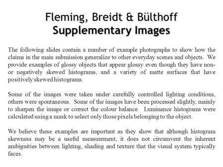 Fleming, Breidt & Bülthoff Supplementary Images The following slides contain a number of example photographs to show how the claims in the main submission.