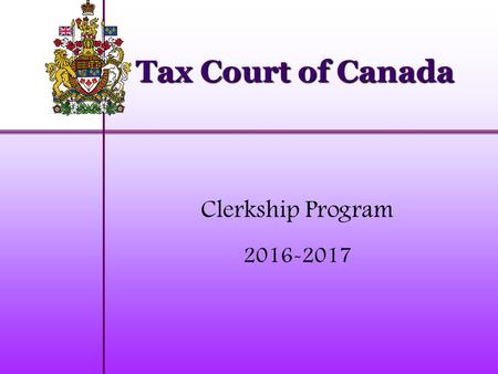 Clerkship Program 2016-2017 Tax Court of Canada. “The art of taxation consists in so plucking the goose as to get the most feathers with the least hissing.”