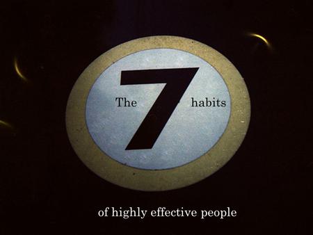 The habits of highly effective people. Habits have a tremendous gravity pull.