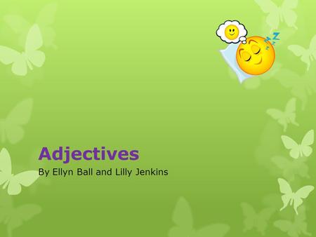 Adjectives By Ellyn Ball and Lilly Jenkins. Adjectives Review  What is an adjective?