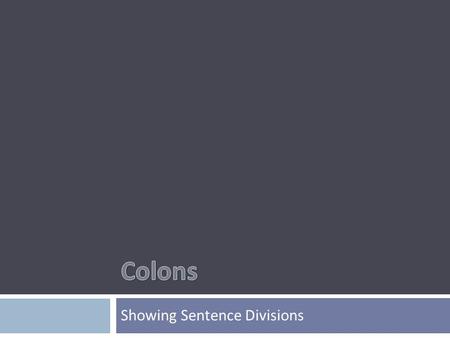 Showing Sentence Divisions. …is used to mark a major division in sentences. Uses:  Introducing a list, an appositive, a quotation, a summation, or an.