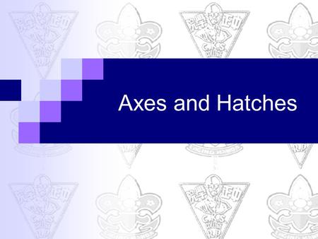 Axes and Hatches. Though both the axe & the hatchet are highly useful to the woodsman, weight usually eliminates one, & then the scout has the problem.