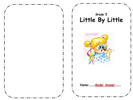 Grade 5 Little By Little Name:………Model Answer……….