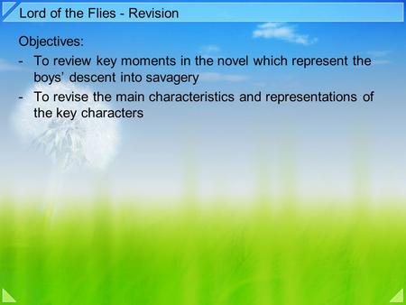 Lord of the Flies - Revision Objectives: -To review key moments in the novel which represent the boys’ descent into savagery -To revise the main characteristics.