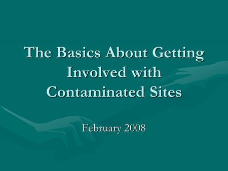 The Basics About Getting Involved with Contaminated Sites February 2008.
