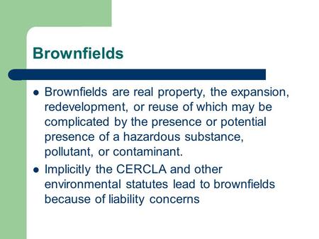 Brownfields Brownfields are real property, the expansion, redevelopment, or reuse of which may be complicated by the presence or potential presence of.
