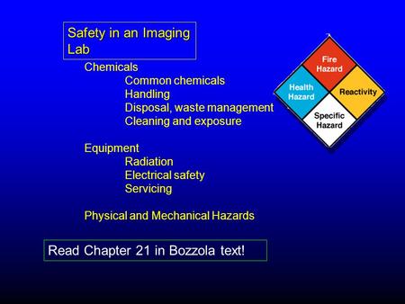Safety in an Imaging Lab Chemicals Common chemicals Handling Disposal, waste management Cleaning and exposure Equipment Radiation Electrical safety Servicing.