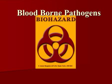 Blood Borne Pathogens. What ? Workplace exposure to blood that potentially carries infectious diseases such as HIV and Hepatitis B. Why ? You need to.