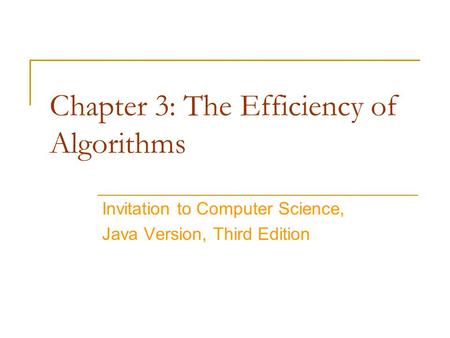 Chapter 3: The Efficiency of Algorithms Invitation to Computer Science, Java Version, Third Edition.