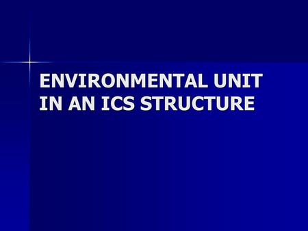 ENVIRONMENTAL UNIT IN AN ICS STRUCTURE. EU Mission Statement The Environmental Unit is established to provide technical and scientific expertise and capabilities.