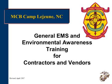 MCB Camp Lejeune, NC Revised: April 2007 General EMS and Environmental Awareness Training for Contractors and Vendors.