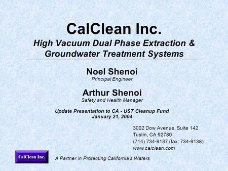 A Partner in Protecting California’s Waters CalClean Inc. High Vacuum Dual Phase Extraction & Groundwater Treatment Systems Noel Shenoi Principal Engineer.