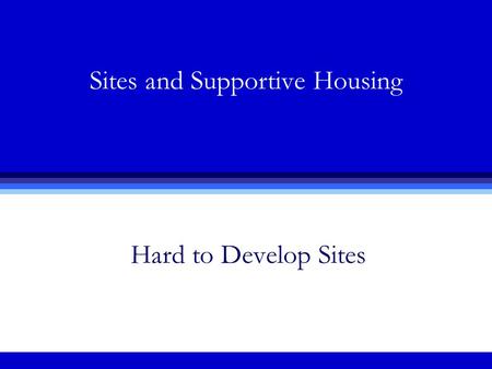 Sites and Supportive Housing Hard to Develop Sites.