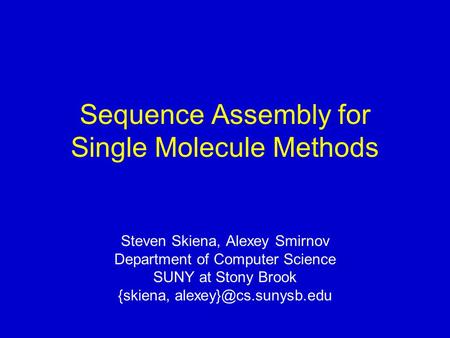 Sequence Assembly for Single Molecule Methods Steven Skiena, Alexey Smirnov Department of Computer Science SUNY at Stony Brook {skiena,