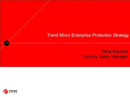 Trend Micro Enterprise Protection Strategy Niraj Kaushik Country Sales Manager.