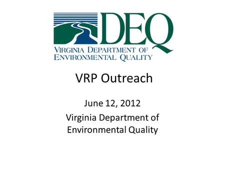 VRP Outreach June 12, 2012 Virginia Department of Environmental Quality.