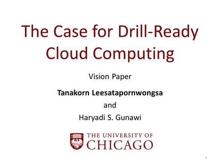 The Case for Drill-Ready Cloud Computing Vision Paper Tanakorn Leesatapornwongsa and Haryadi S. Gunawi 1.