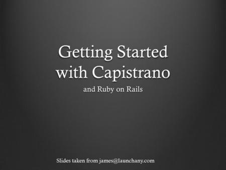 Getting Started with Capistrano and Ruby on Rails Slides taken from