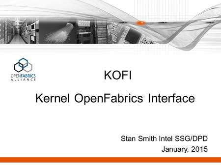 KOFI Stan Smith Intel SSG/DPD January, 2015 Kernel OpenFabrics Interface.