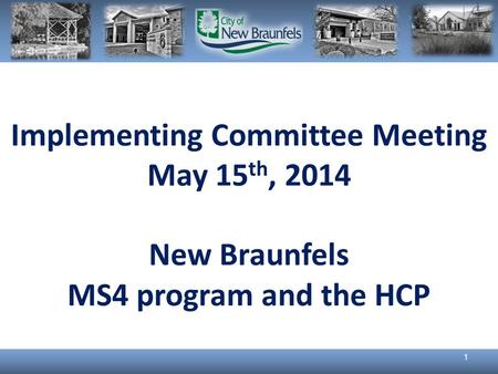 Implementing Committee Meeting May 15 th, 2014 New Braunfels MS4 program and the HCP 1.