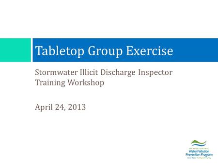 Stormwater Illicit Discharge Inspector Training Workshop April 24, 2013 Tabletop Group Exercise.
