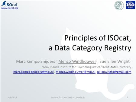 Www.isocat.org Principles of ISOcat, a Data Category Registry Marc Kemps-Snijders a, Menzo Windhouwer a, Sue Ellen Wright b a Max Planck Institute for.