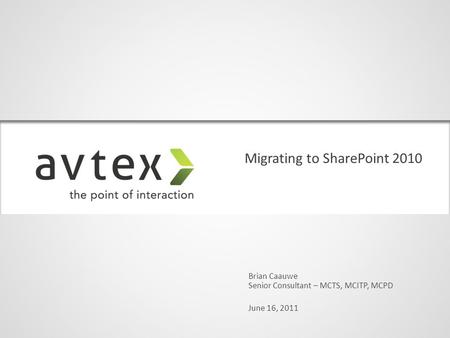 Migrating to SharePoint 2010 Brian Caauwe June 16, 2011 Senior Consultant – MCTS, MCITP, MCPD.