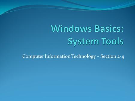 Computer Information Technology – Section 2-4. Objectives The Student will Understand the basic system tools and how to use them Understand virus and.