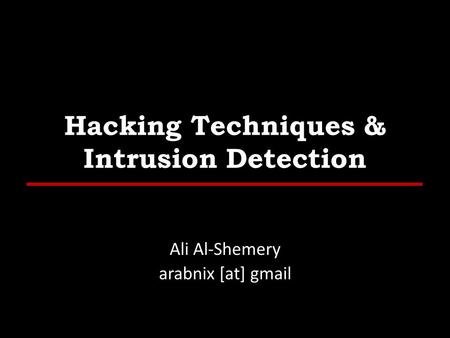 Hacking Techniques & Intrusion Detection Ali Al-Shemery arabnix [at] gmail.