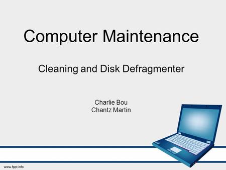 Computer Maintenance Cleaning and Disk Defragmenter Charlie Bou Chantz Martin.