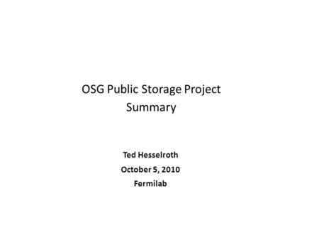 OSG Public Storage Project Summary Ted Hesselroth October 5, 2010 Fermilab.