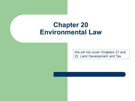 Chapter 20 Environmental Law We will not cover Chapters 21 and 22. Land Development and Tax.
