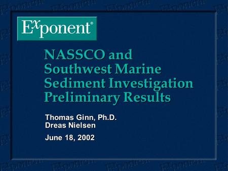 NASSCO and Southwest Marine Sediment Investigation Preliminary Results Thomas Ginn, Ph.D. Dreas Nielsen June 18, 2002.