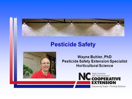 Pesticide Safety Wayne Buhler, PhD Pesticide Safety Extension Specialist Horticultural Science.