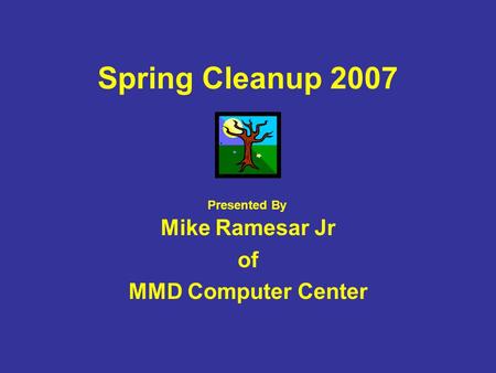 Spring Cleanup 2007 Mike Ramesar Jr of MMD Computer Center Presented By.