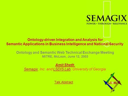 Talk Abstract Ontology-driven Integration and Analysis for Semantic Applications in Business Intelligence and National Security Ontology and Semantic Web.