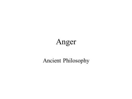 Anger Ancient Philosophy. Anger The emotion most closely connected with violence is anger most common behavioral outcome of anger is an attempt to inflict.