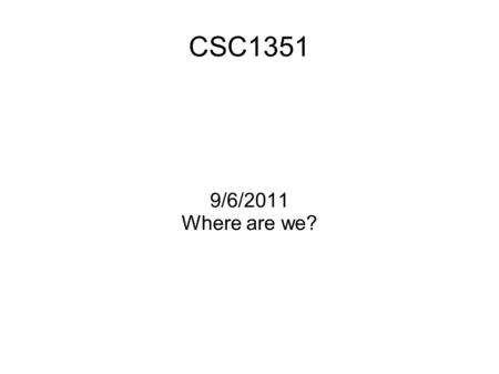 CSC1351 9/6/2011 Where are we?. Polymorphism // Use dynamic lookup to allow different data types to be manipulated // with a uniform interface. public.