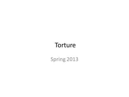 Torture Spring 2013. Nobel Lecture, Dec. 10, 2009 [E]ven as we confront a vicious adversary that abides by no rules, I believe the United States of America.