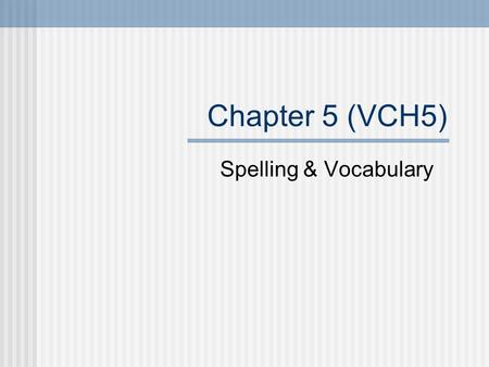 Chapter 5 (VCH5) Spelling & Vocabulary. VCH5 Words 1-3 1. Impose (verb) To place a burden on or force oneself EX: I imposed upon my parents for a ride.
