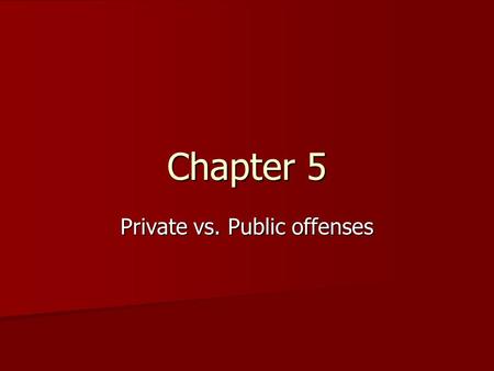 Chapter 5 Private vs. Public offenses. Ch. 5-1 Tort Law Crime- An offense against society Crime- An offense against society Tort- A private, or civil.