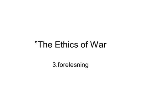 ”The Ethics of War 3.forelesning. Vènuste’s dilemma Vènuste: ”For four days I struggled with the terrible thought of how the family could cope with responsbility.