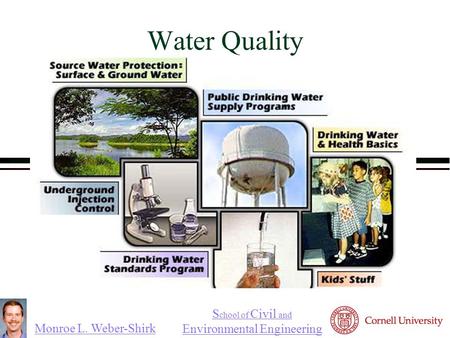 Monroe L. Weber-Shirk S chool of Civil and Environmental Engineering Water Quality.