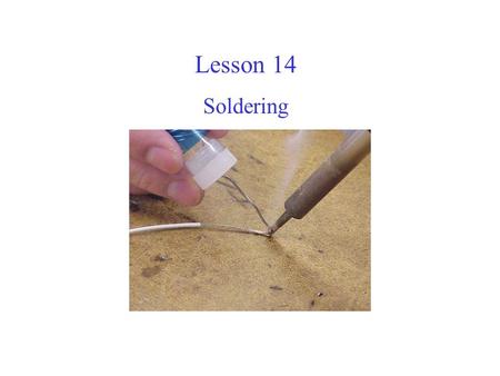 Lesson 14 Soldering. What is soldering? Soldering is a method of applying an alloy, of lower melting point, to join metal parts together. Soldering can.