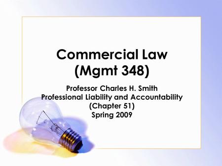 Commercial Law (Mgmt 348) Professor Charles H. Smith Professional Liability and Accountability (Chapter 51) Spring 2009.