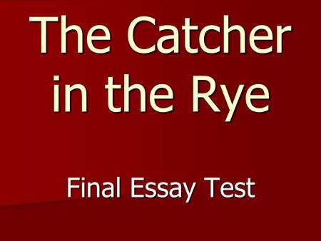 The Catcher in the Rye Final Essay Test.