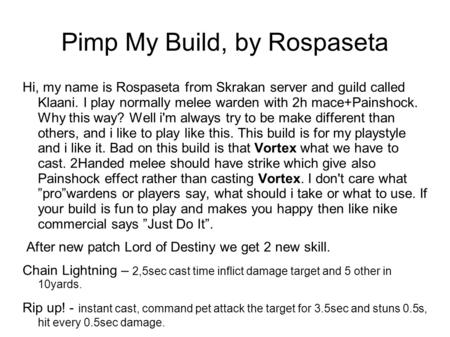 Pimp My Build, by Rospaseta Hi, my name is Rospaseta from Skrakan server and guild called Klaani. I play normally melee warden with 2h mace+Painshock.