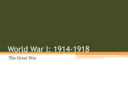 World War I: 1914-1918 The Great War. 4 factors that lead to war!! Nationalism Imperialism Militarism Entangling Alliances.